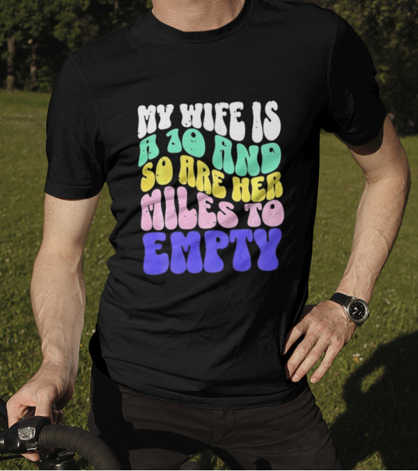My Wife Is A 10 And So Are Her Miles To Empty T-Shirt