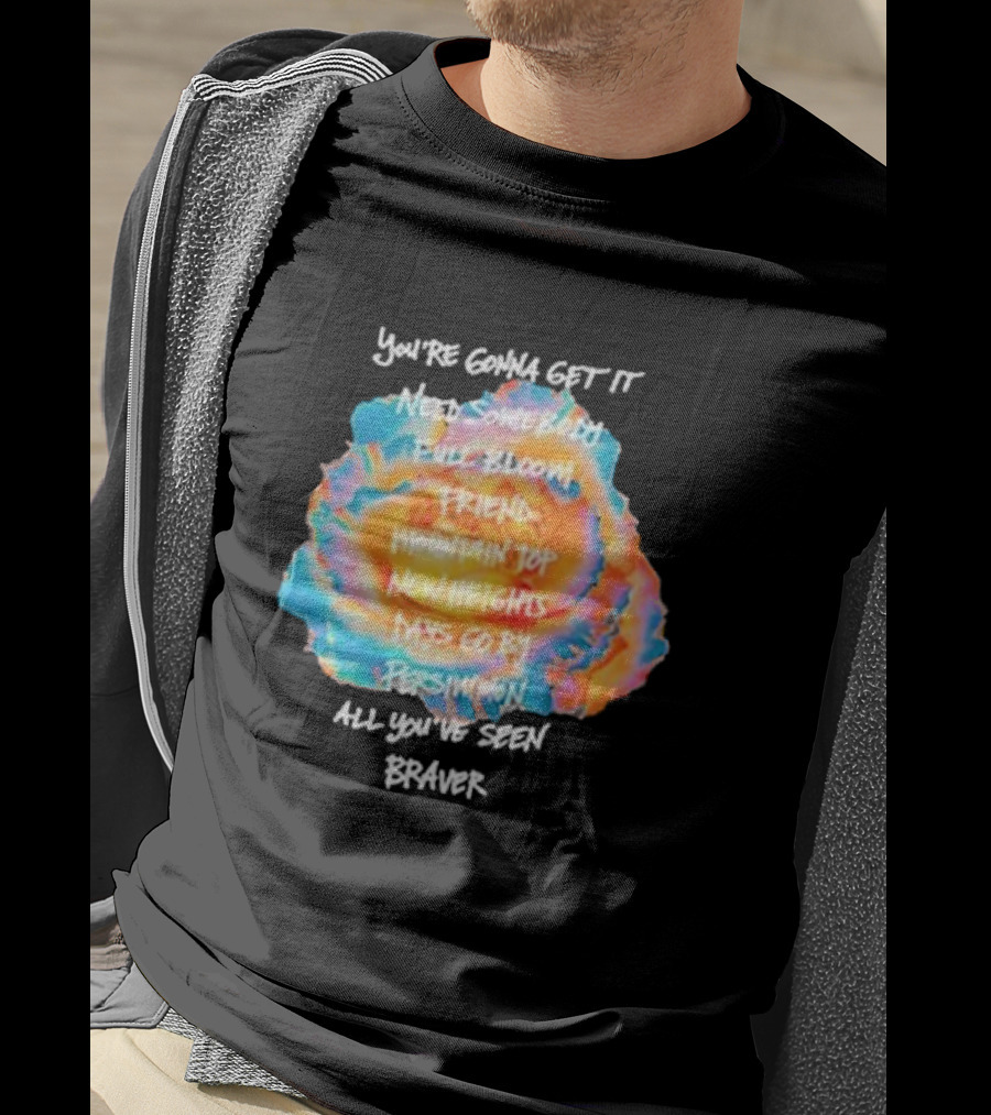 You’re Gonna Get It Need Somebody Full Bloom Friend Mountain Top New Heights Days Go By Persimmon All You’ve Seen Braver T-Shirt