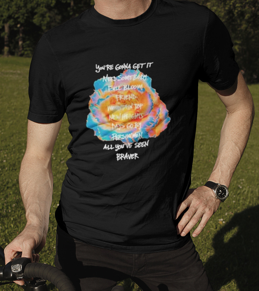 You’re Gonna Get It Need Somebody Full Bloom Friend Mountain Top New Heights Days Go By Persimmon All You’ve Seen Braver T-Shirt