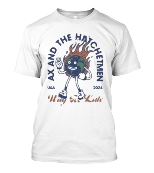 Ax And The Hatchetmen USA 2024 Way For Late Earth On Fire Character T-Shirt
