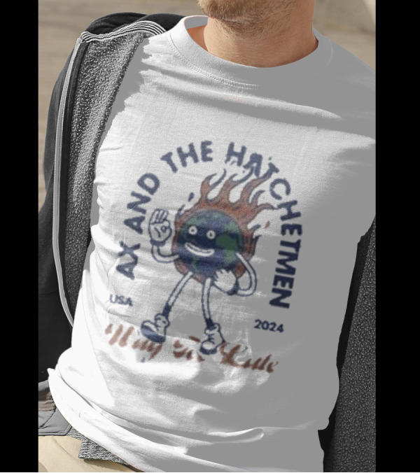Ax And The Hatchetmen USA 2024 Way For Late Earth On Fire Character T-Shirt