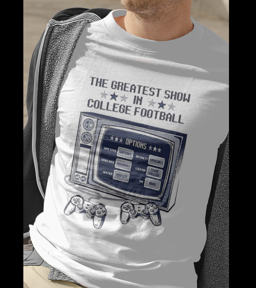The Greatest Show IN College Football Options Game Style Sanctioned Intensity Impossible Crowd Noise Deafening Location State College Weather Perfect Time Night T-Shirt