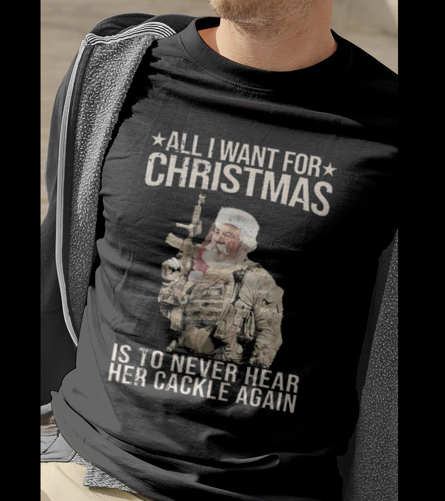 All I Want For Christmas Is To Never Hear Her Cackle Again Santa With Tactical Gear T-Shirt
