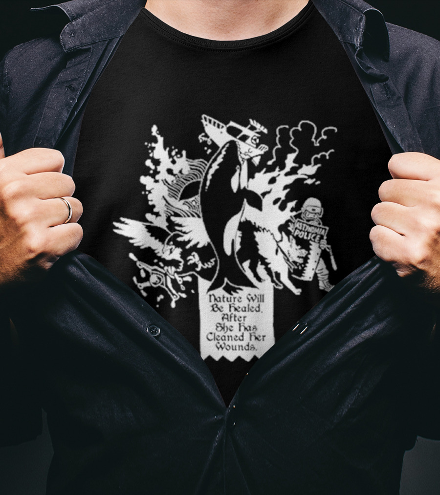 Nature Will Be Healed After She Has Cleaned Her Wounds With Airplane Whale Bird Water Fire Riot Police T-Shirt