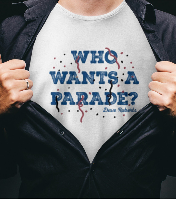 Who Wants A Parade Confetti Celebration Quote By Dave Roberts T-Shirt