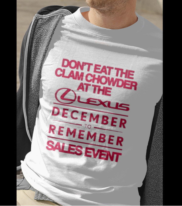 Don’t Eat The Clam Chowder At The Lexus December To Remember Sales Event T-Shirt
