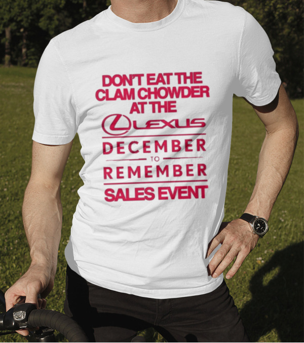 Don’t Eat The Clam Chowder At The Lexus December To Remember Sales Event T-Shirt