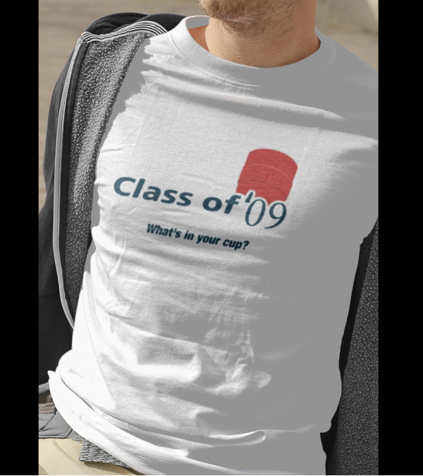 Class Of ’09 Double Cup What's In Your Cup? T-Shirt