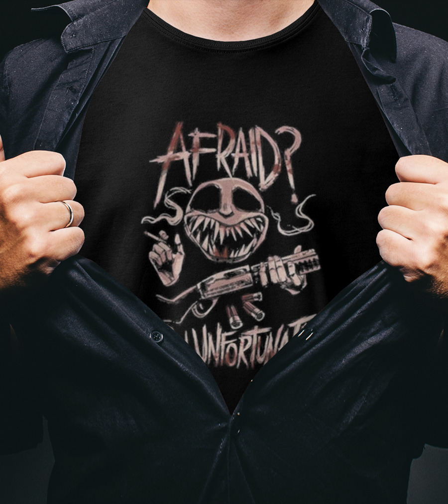 AFRAID? How Unfortunate T-Shirt