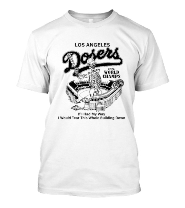 Los Angeles Dodgers 2024 World Champs If I Had My Way I Would Tear This Whole Building Down T-Shirt