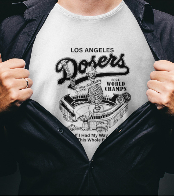 Los Angeles Dodgers 2024 World Champs If I Had My Way I Would Tear This Whole Building Down T-Shirt