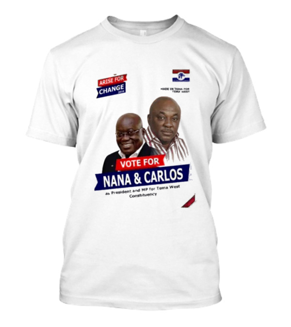 Vote For Nana And Carlos As President And MP For Tema West Arise For Change T-Shirt