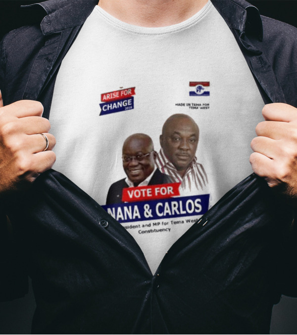Vote For Nana And Carlos As President And MP For Tema West Arise For Change T-Shirt