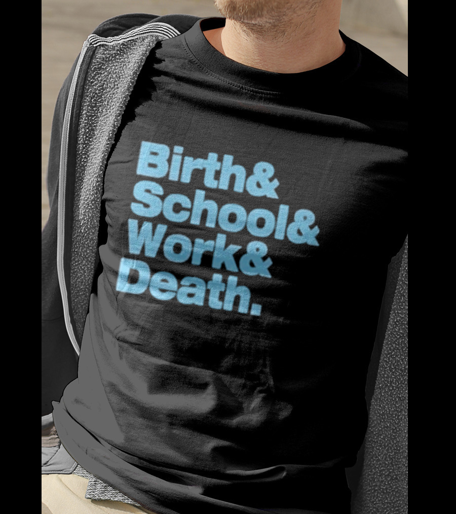 Birth And School And Work And Death Text T-Shirt