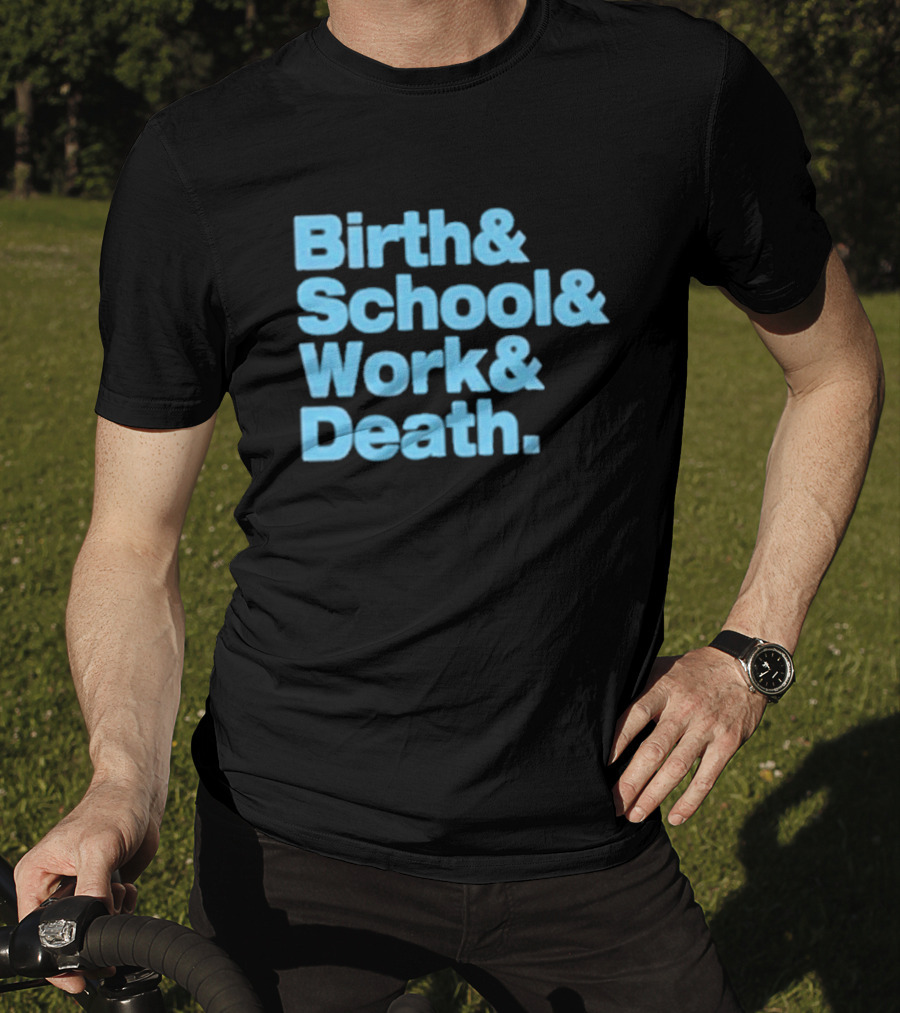 Birth And School And Work And Death Text T-Shirt