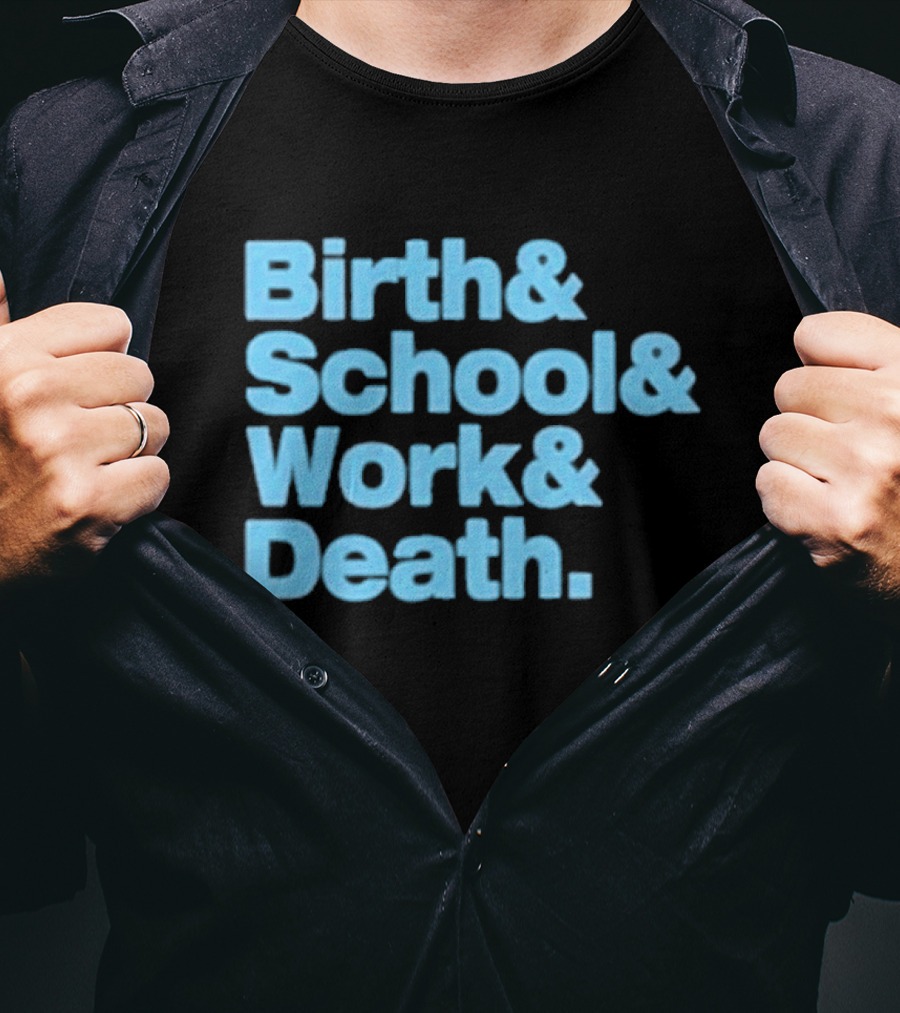 Birth And School And Work And Death Text T-Shirt