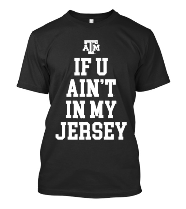 Texas A&M If U Ain't In My Jersey T-Shirt