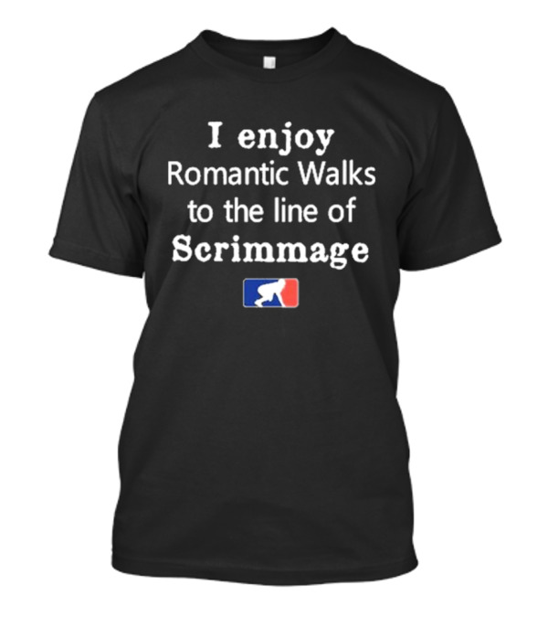 I Enjoy Romantic Walks To The Line Of Scrimmage With Football T-Shirt