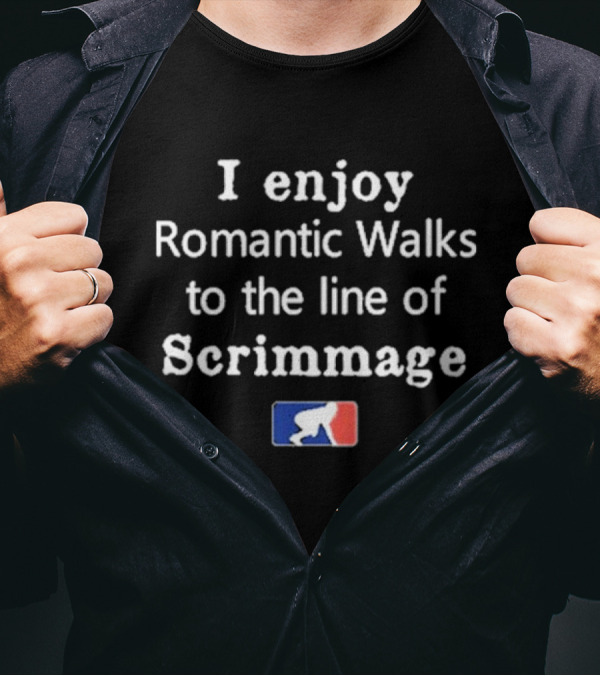 I Enjoy Romantic Walks To The Line Of Scrimmage With Football T-Shirt