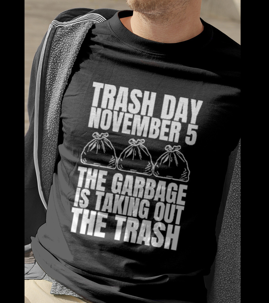 Trash Day November 5 The Garbage Is Taking Out The Trash Bags T-Shirt