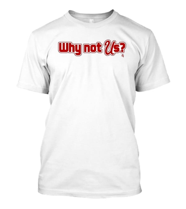 Why Not Us? T-Shirt