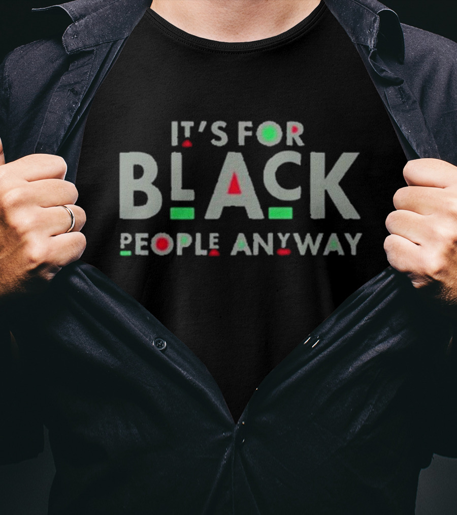 It's For Black People Anyway Empowerment Message T-Shirt