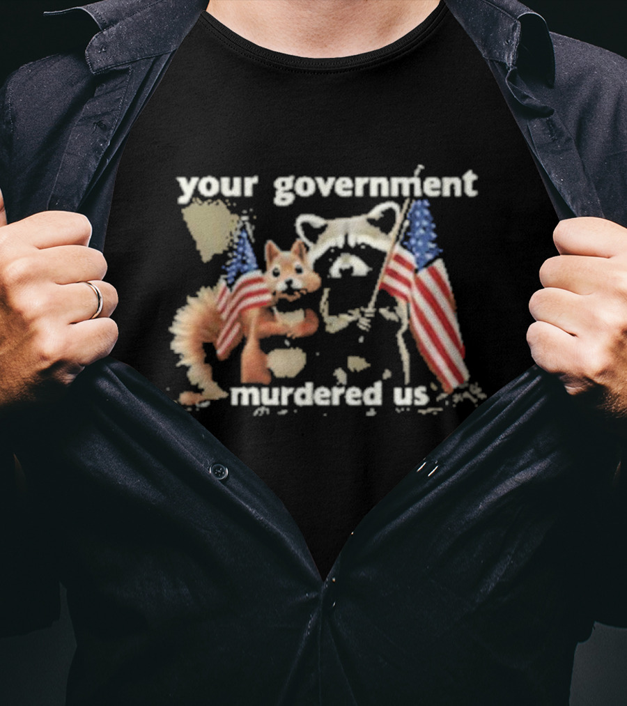 Peanut The Squirrel And Fred The Raccoon Your Government Murdered Us American Flags T-Shirt