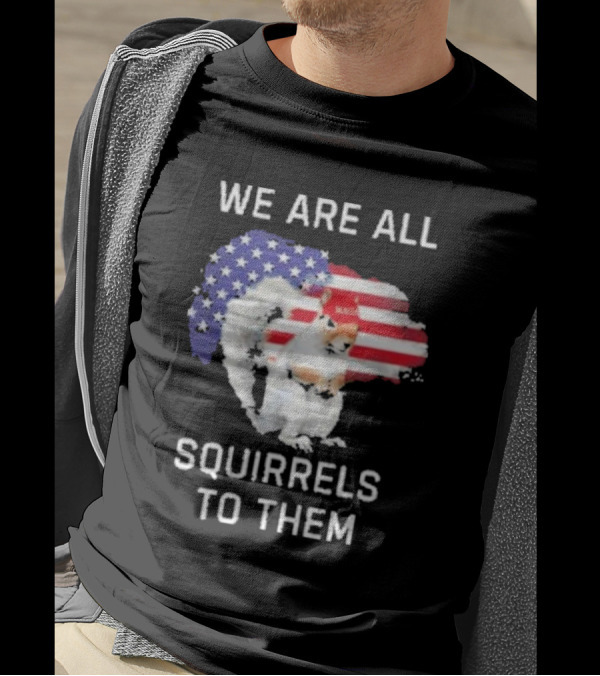 We Are All Squirrels To Them American Flag Squirrel MAGA Hat T-Shirt