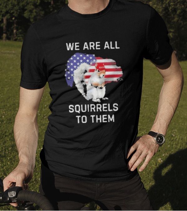 We Are All Squirrels To Them American Flag Squirrel MAGA Hat T-Shirt
