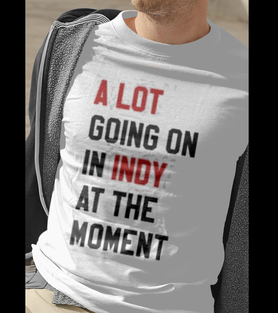 A Lot Going On In Indy At The Moment T-Shirt