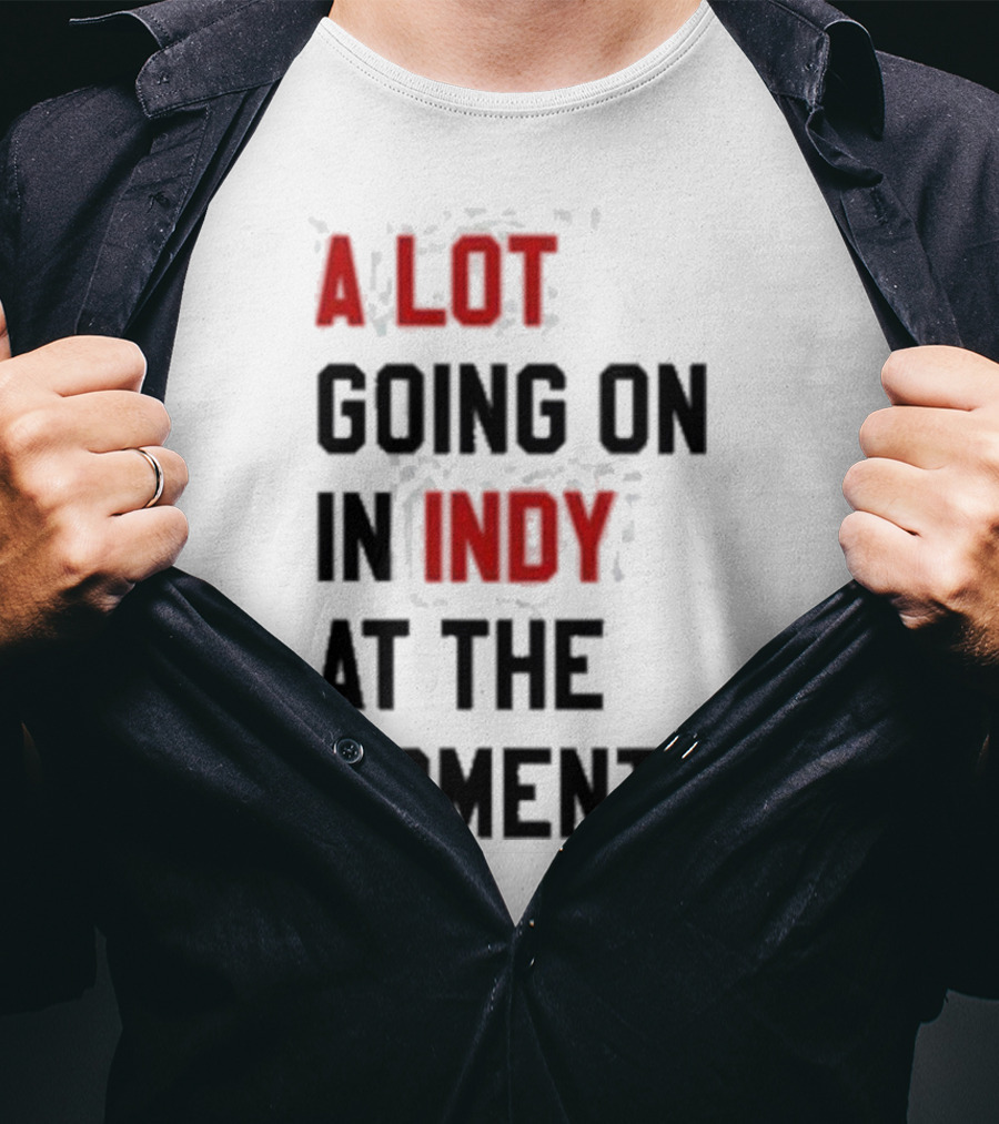 A Lot Going On In Indy At The Moment T-Shirt