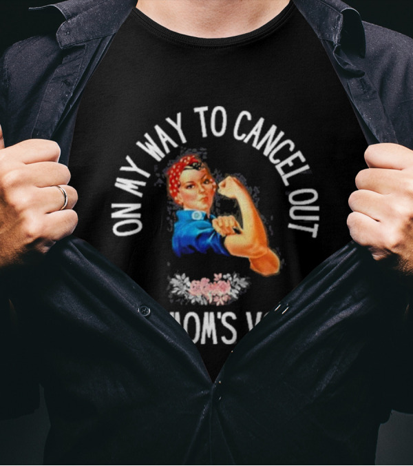 On My Way To Cancel Out My Mom's Vote Rosie The Riveter Iconic Feminist T-Shirt