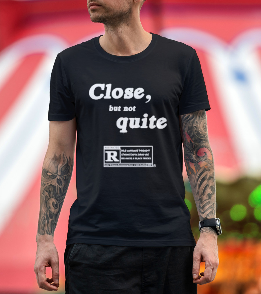 Ripcoye Close But Not Quite Restricted R Rating T-Shirt