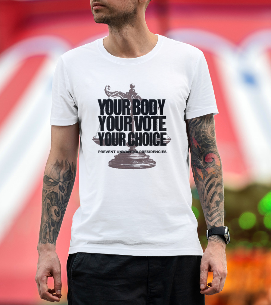 Your Body Your Vote Your Choice Prevent Unwanted Presidencies Scales of Justice T-Shirt