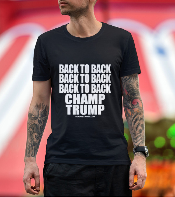 Premium T-Shirt: Back To Back Back To Back Back To Back Champ Trump RealAlexJones.com T-Shirt Back To Back Back To Back Back To Back Champ Trump RealAlexJones.com T-Shirt