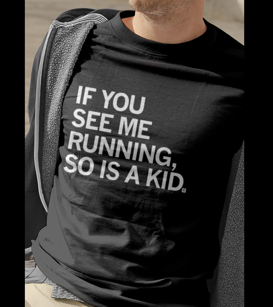If You See ME Running So Is A Kid T-Shirt