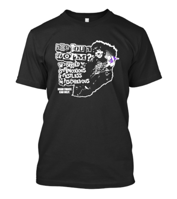 Are You A Worm Worried Obnoxious Restless Mischievous Noah Finnce Can Help T-Shirt