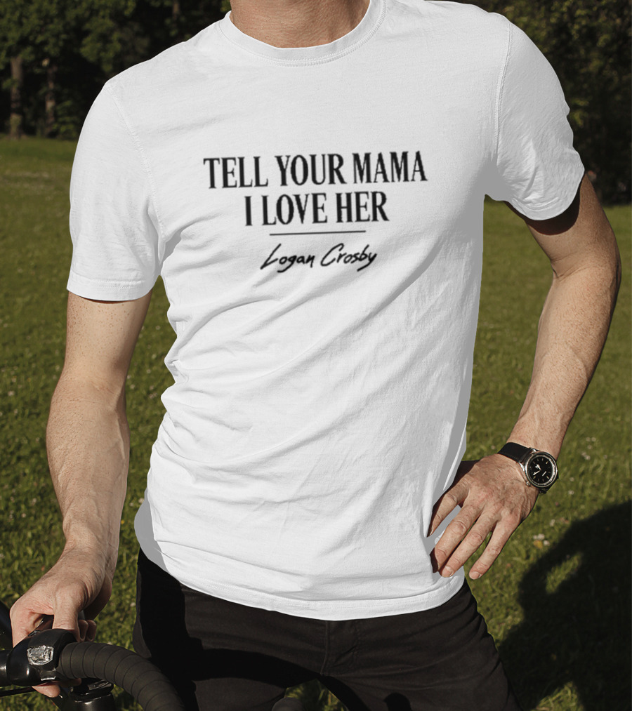 Logan Crosby Tell Your Mama I Love Her Text T-Shirt