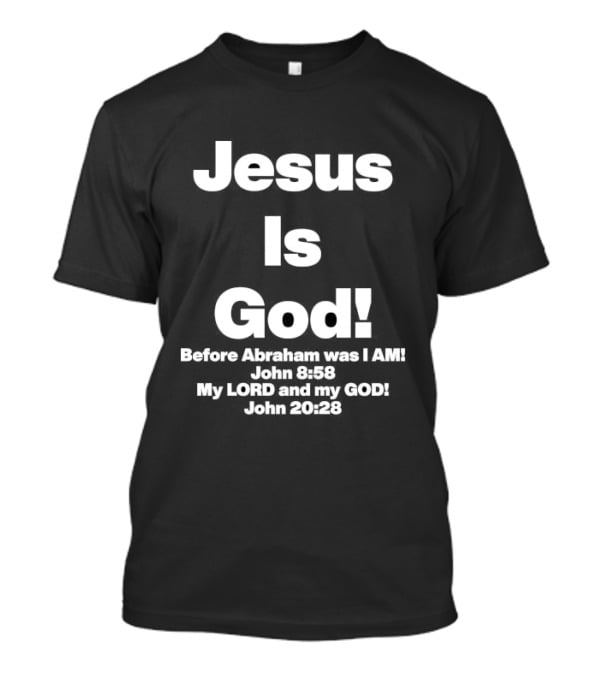 Jesus Is God Before Abraham Was I Am John 8 58 My Lord And My God John 20 28 T-Shirt