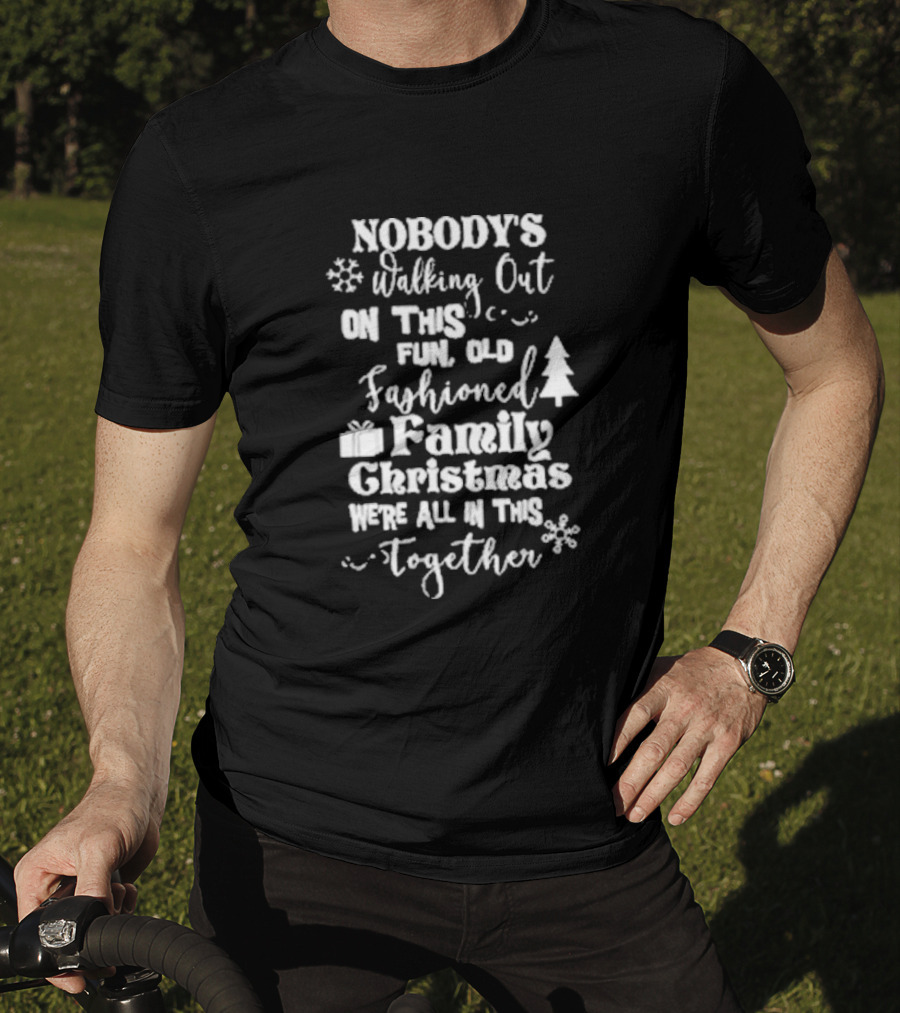 Nobody's Walking Out On This Fun Old Fashioned Family Christmas We’re All In This Together Snowflakes Tree Gift T-Shirt