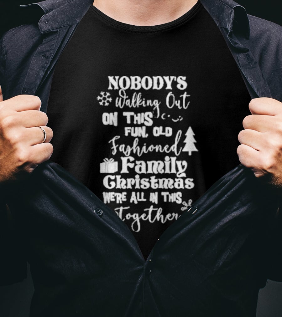 Nobody's Walking Out On This Fun Old Fashioned Family Christmas We’re All In This Together Snowflakes Tree Gift T-Shirt