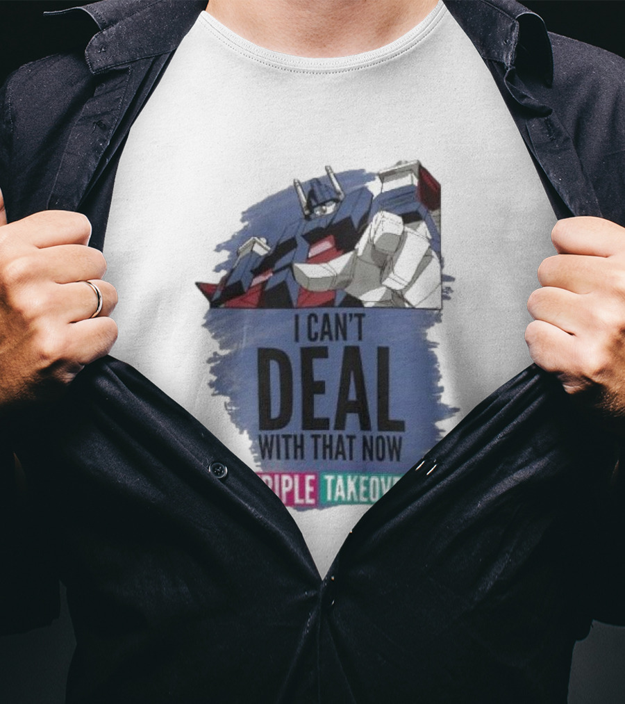 I Can’t Deal With That Now Triple Takeover Optimus Prime Robot Mashup T-Shirt