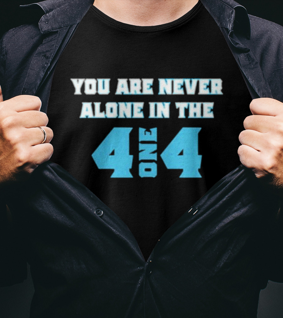 You Are Never Alone In The 4 One 4 T-Shirt