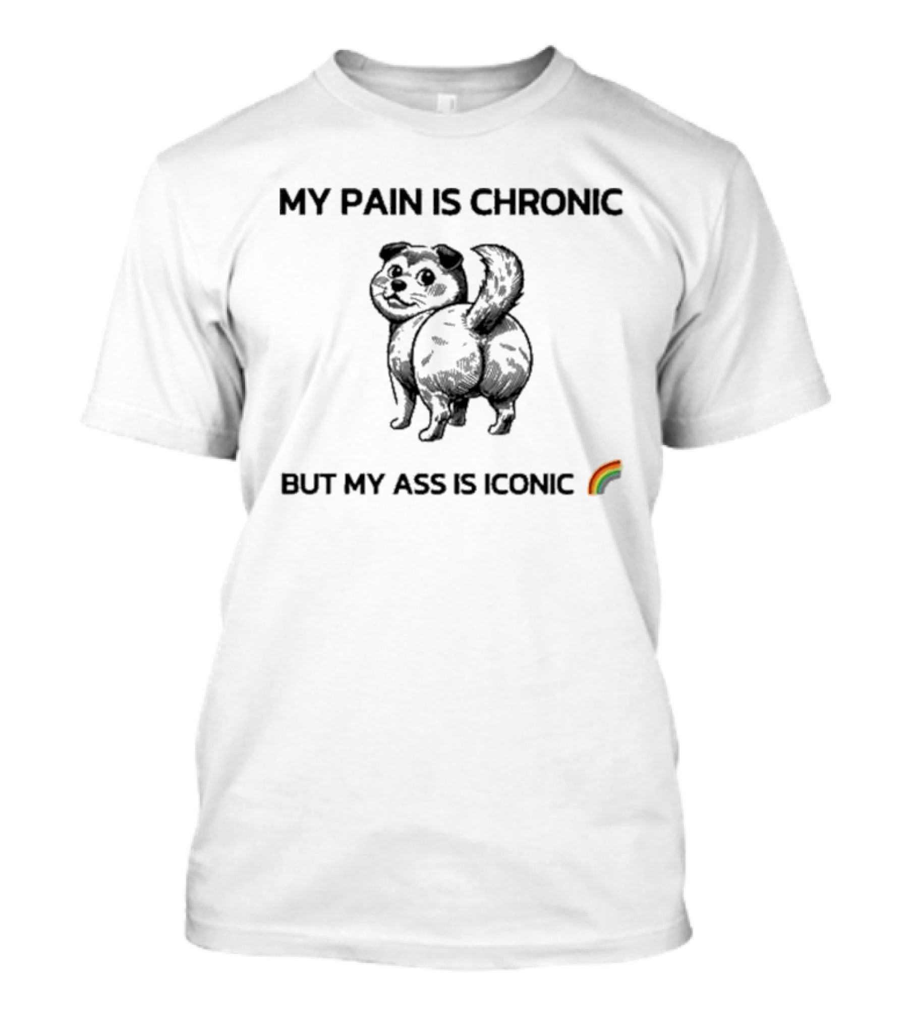 My Pain Is Chronic But My Ass Is Iconic Dog Rainbow T-Shirt