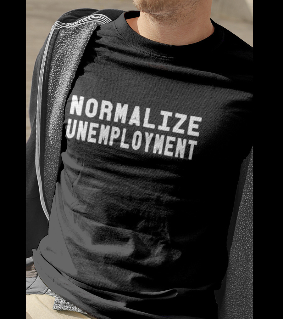 Normalize Unemployment T-Shirt