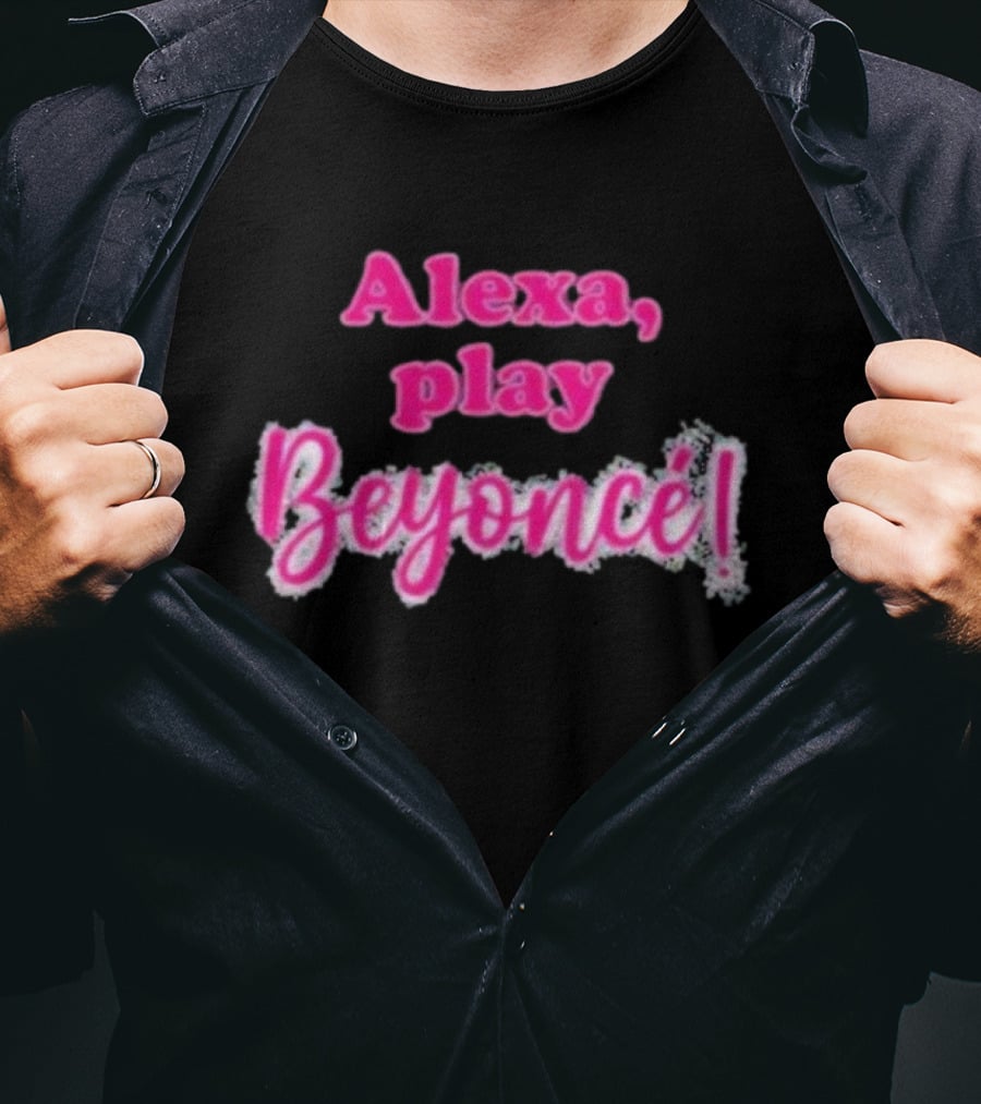 Alexa Play Beyoncé T-Shirt