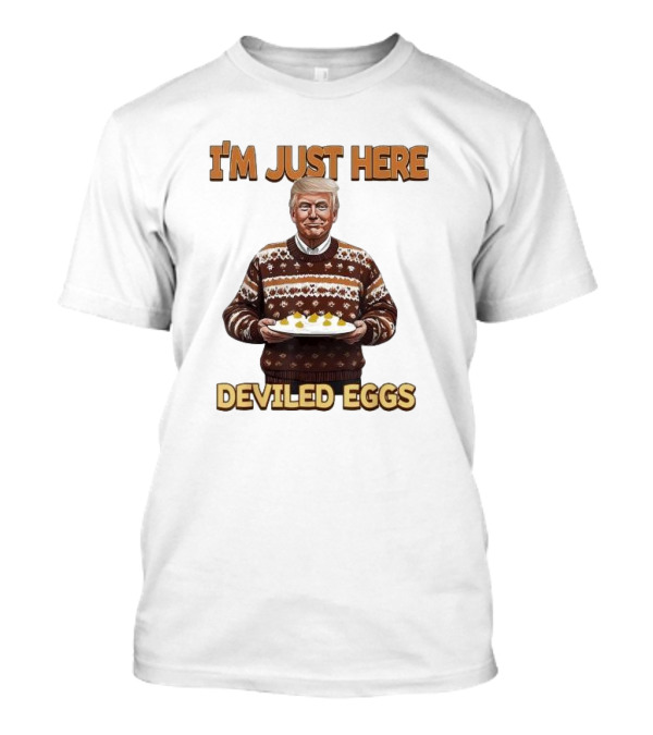 I'm Just Here Deviled Eggs Trump Winning Thanksgiving T-Shirt