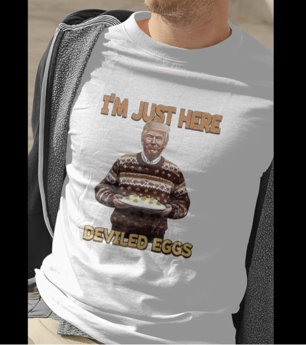 I'm Just Here Deviled Eggs Trump Winning Thanksgiving T-Shirt