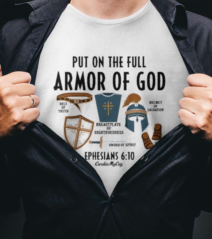 Put On The Full Armor Of God Ephesians 6 10 Belt Of Truth Shield Of Faith Breastplate Of Righteousness Sword Of Spirit Helmet Of Salvation Shoes Of Peace Cardin Mccoy T-Shirt
