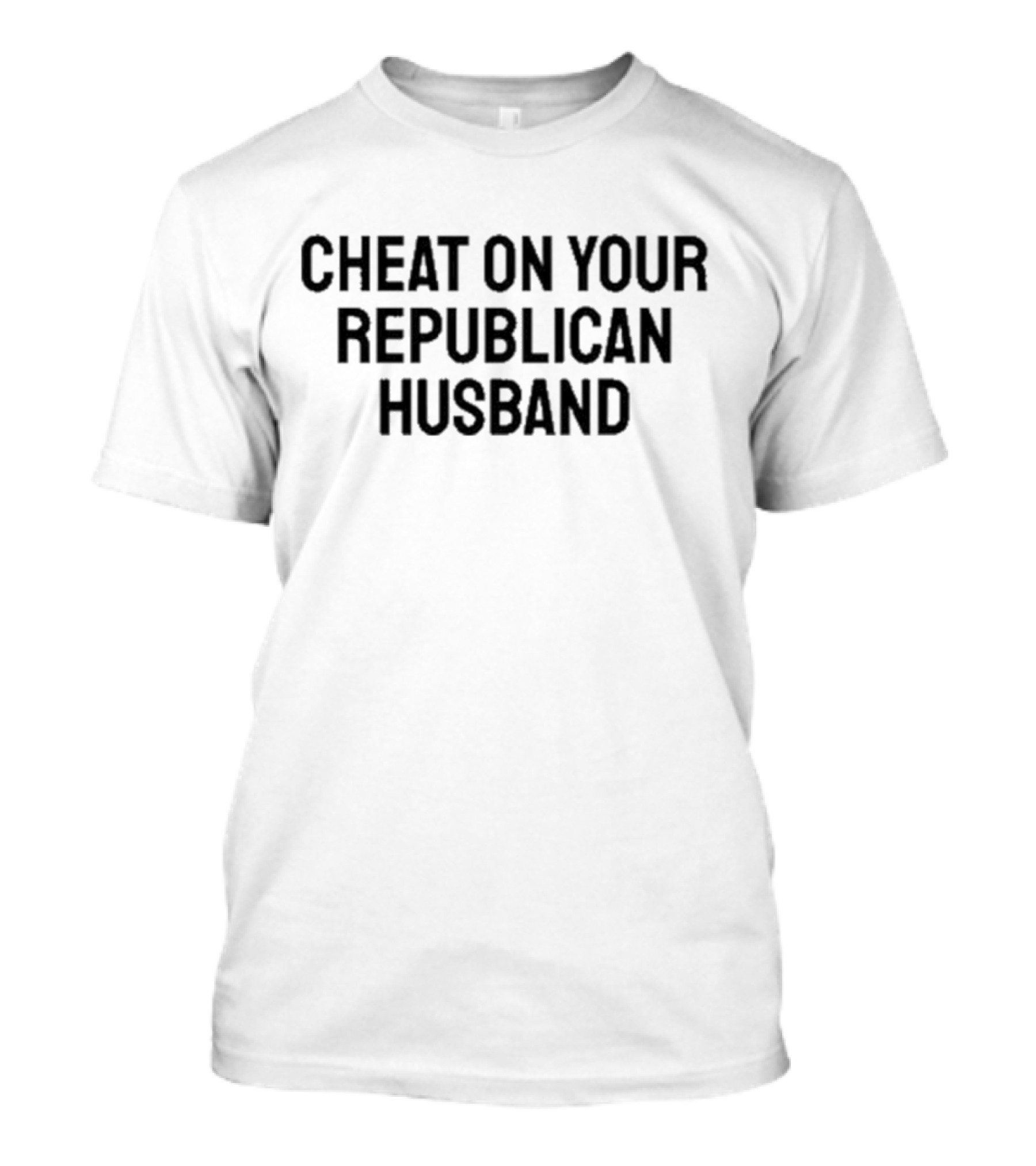 Cheat On Your Republican Husband T-Shirt